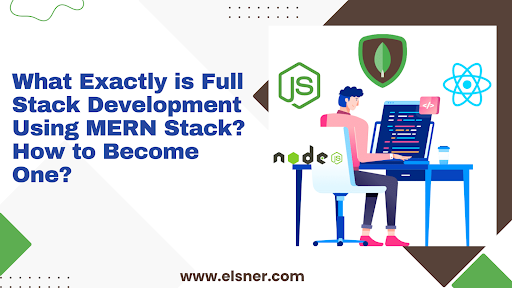 What Exactly is Full Stack Development Using MERN Stack? How to Become One?